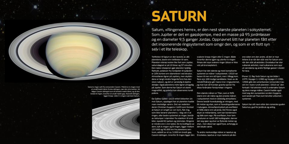 Ytterst er A-ringen med et smalt mørkt bånd, Encke-delingen, nær den ytre kanten. Så følger Cassini-delingen som et bredere mørkt bånd, og så den brede B-ringen.