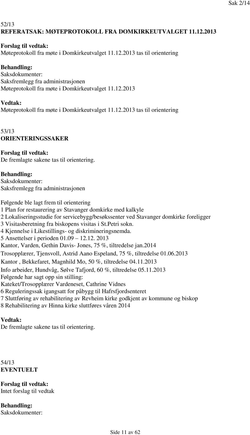 Behandling: Saksdokumenter: Saksfremlegg fra administrasjonen Følgende ble lagt frem til orientering 1 Plan for restaurering av Stavanger domkirke med kalkyle 2 Lokaliseringsstudie for