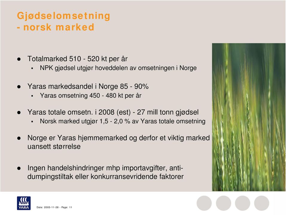 i 2008 (est) - 27 mill tonn gjødsel Norsk marked utgjør 1,5-2,0 % av Yaras totale omsetning Norge er Yaras hjemmemarked og