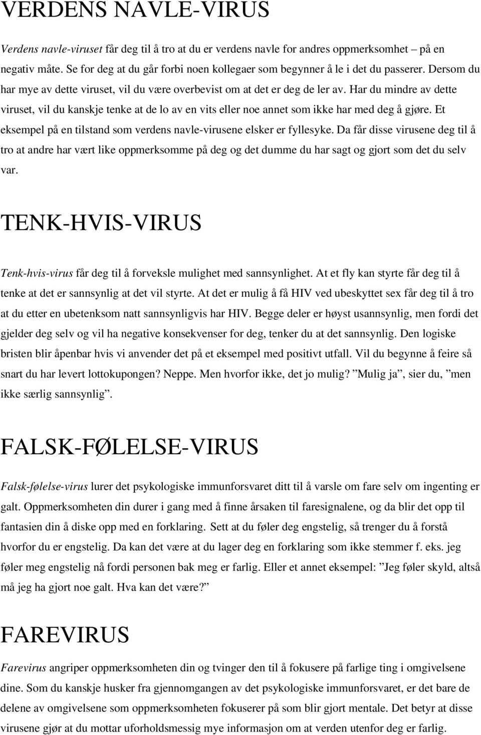 Har du mindre av dette viruset, vil du kanskje tenke at de lo av en vits eller noe annet som ikke har med deg å gjøre. Et eksempel på en tilstand som verdens navle-virusene elsker er fyllesyke.