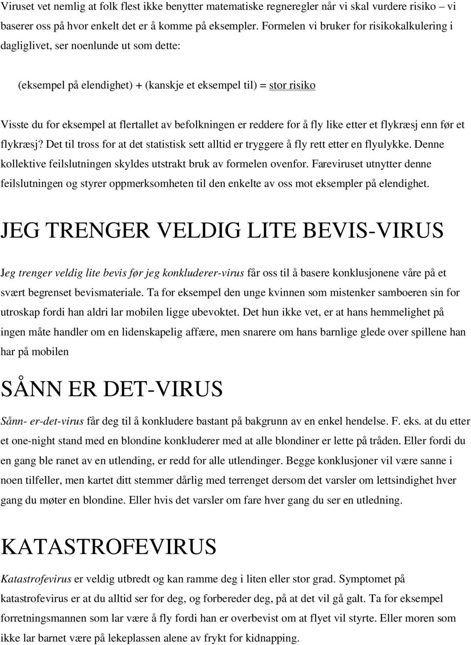 befolkningen er reddere for å fly like etter et flykræsj enn før et flykræsj? Det til tross for at det statistisk sett alltid er tryggere å fly rett etter en flyulykke.