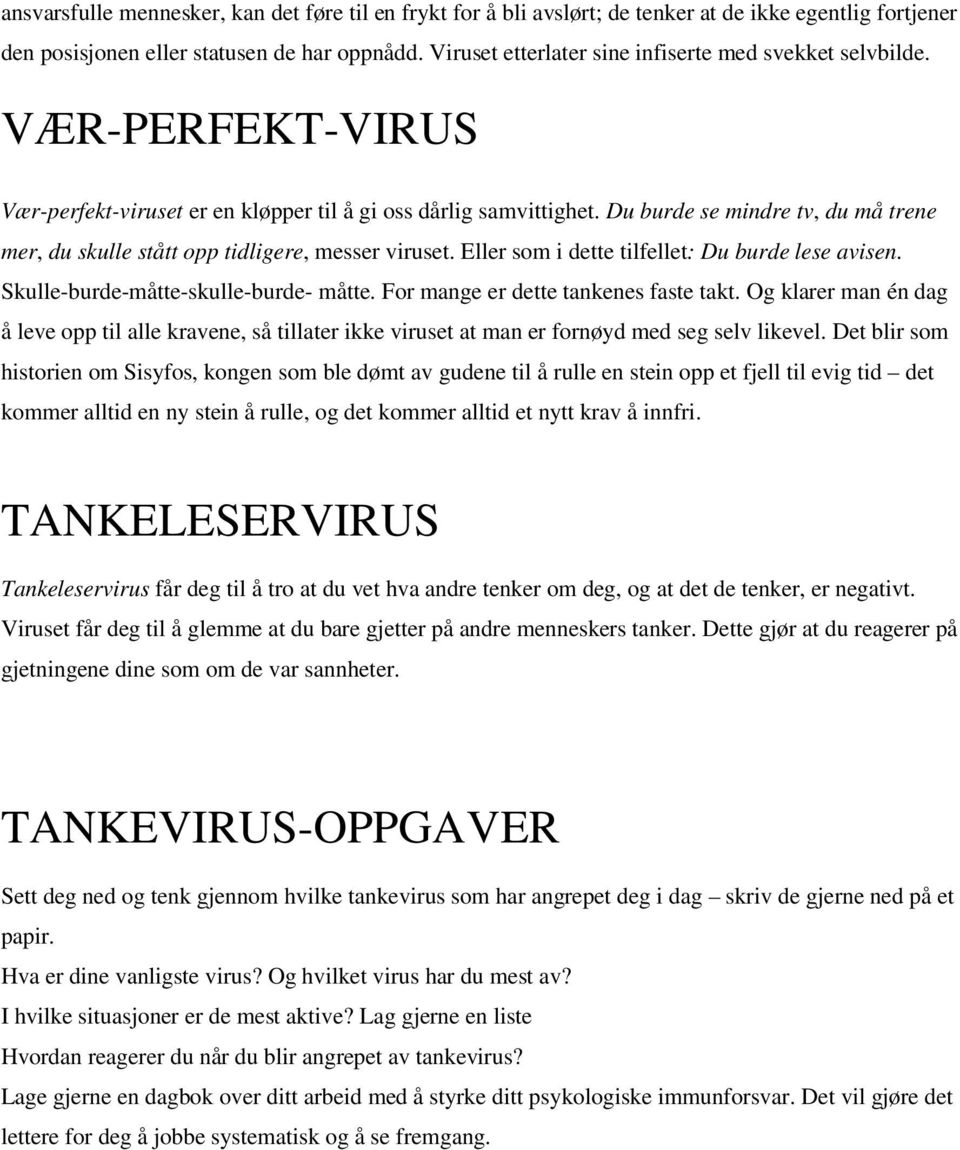 Du burde se mindre tv, du må trene mer, du skulle stått opp tidligere, messer viruset. Eller som i dette tilfellet: Du burde lese avisen. Skulle-burde-måtte-skulle-burde- måtte.