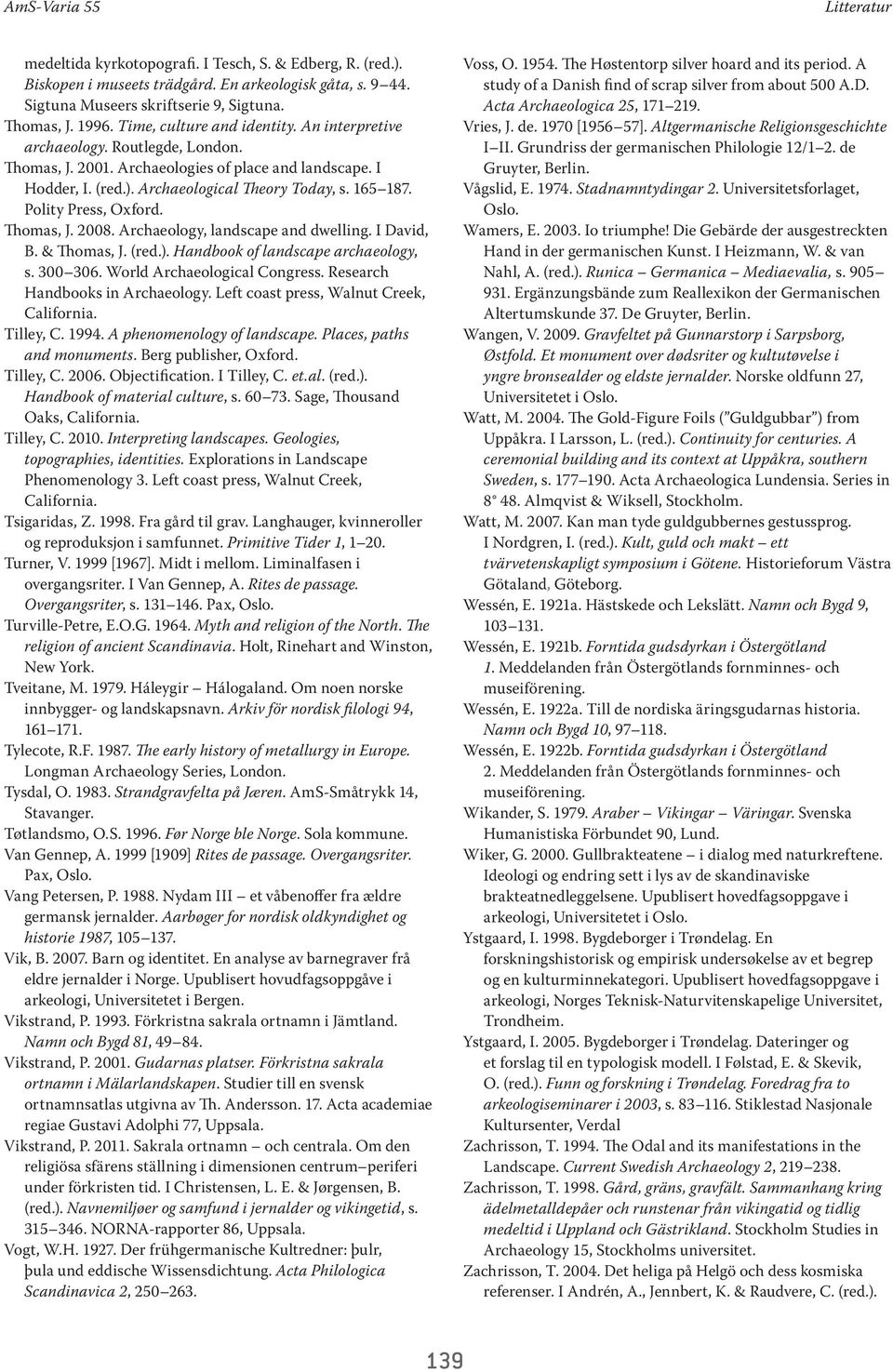 Polity Press, Oxford. Thomas, J. 2008. Archaeology, landscape and dwelling. I David, B. & Thomas, J. (red.). Handbook of landscape archaeology, s. 300 306. World Archaeological Congress.