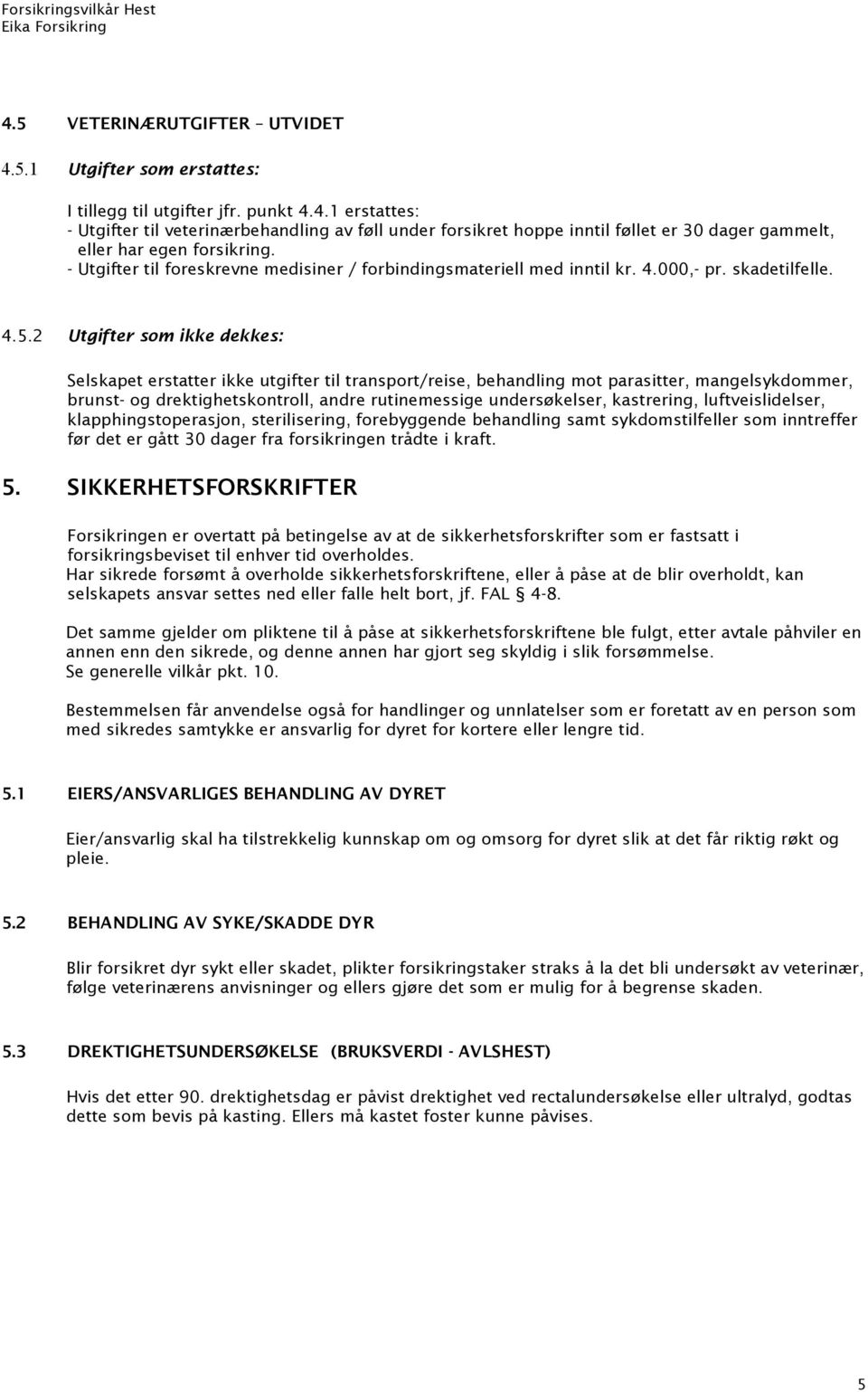 2 Utgifter som ikke dekkes: Selskapet erstatter ikke utgifter til transport/reise, behandling mot parasitter, mangelsykdommer, brunst- og drektighetskontroll, andre rutinemessige undersøkelser,