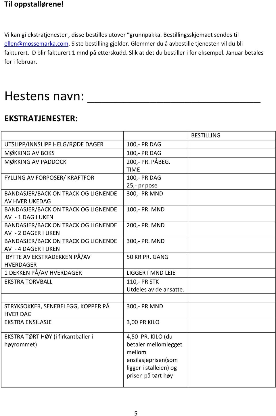 Hestens navn: EKSTRATJENESTER: UTSLIPP/INNSLIPP HELG/RØDE DAGER 100,- PR DAG MØKKING AV BOKS 100,- PR DAG MØKKING AV PADDOCK 200,- PR. PÅBEG.