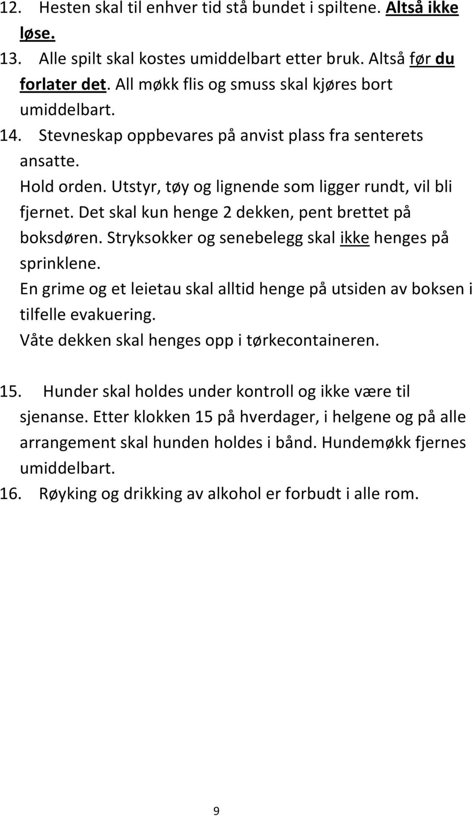 Det skal kun henge 2 dekken, pent brettet på boksdøren. Stryksokker og senebelegg skal ikke henges på sprinklene. En grime og et leietau skal alltid henge på utsiden av boksen i tilfelle evakuering.