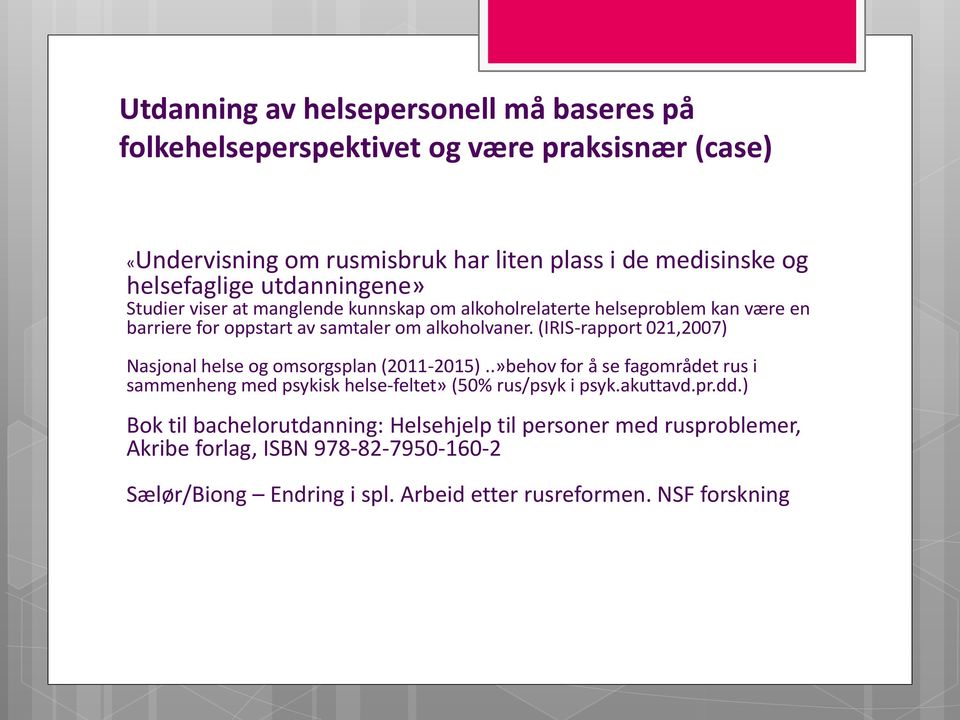 (IRIS-rapport 021,2007) Nasjonal helse og omsorgsplan (2011-2015)..»behov for å se fagområdet rus i sammenheng med psykisk helse-feltet» (50% rus/psyk i psyk.