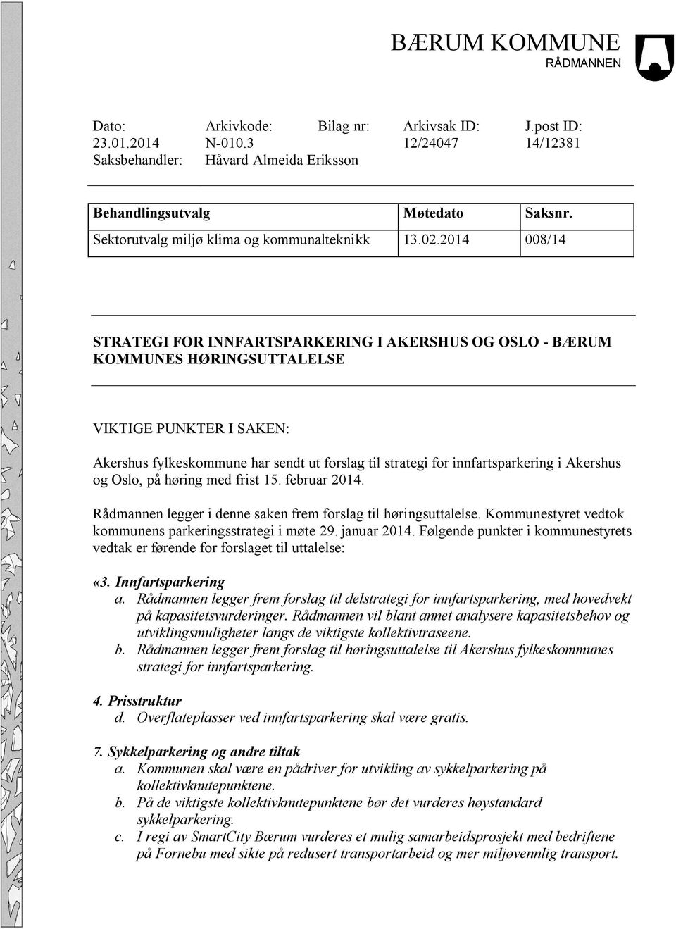 2014 008/14 STRATEGI FOR INNFARTSPARKERING I AKERSHUS OG OSLO - BÆRUM KOMMUNES HØRINGSUTTALELSE VIKTIGE PUNKTER I SAKEN: Akershus fylkeskommune har sendt ut forslag til strategi for innfartsparkering