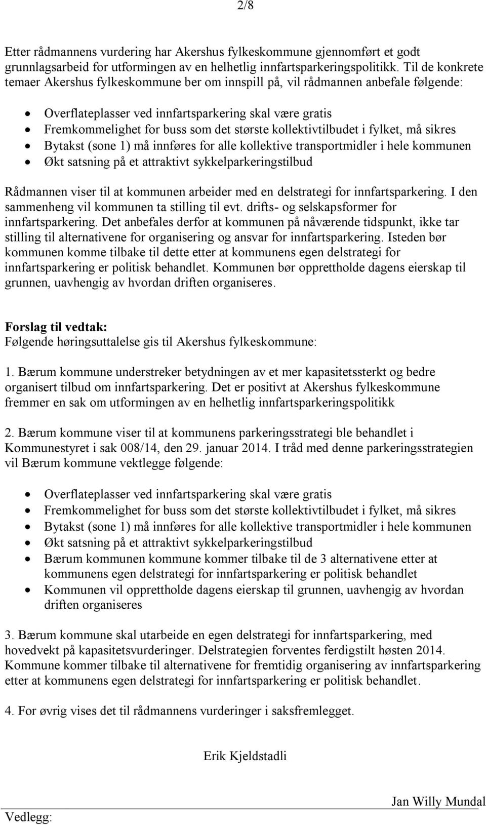 kollektivtilbudet i fylket, må sikres Bytakst (sone 1) må innføres for alle kollektive transportmidler i hele kommunen Økt satsning på et attraktivt sykkelparkeringstilbud Rådmannen viser til at