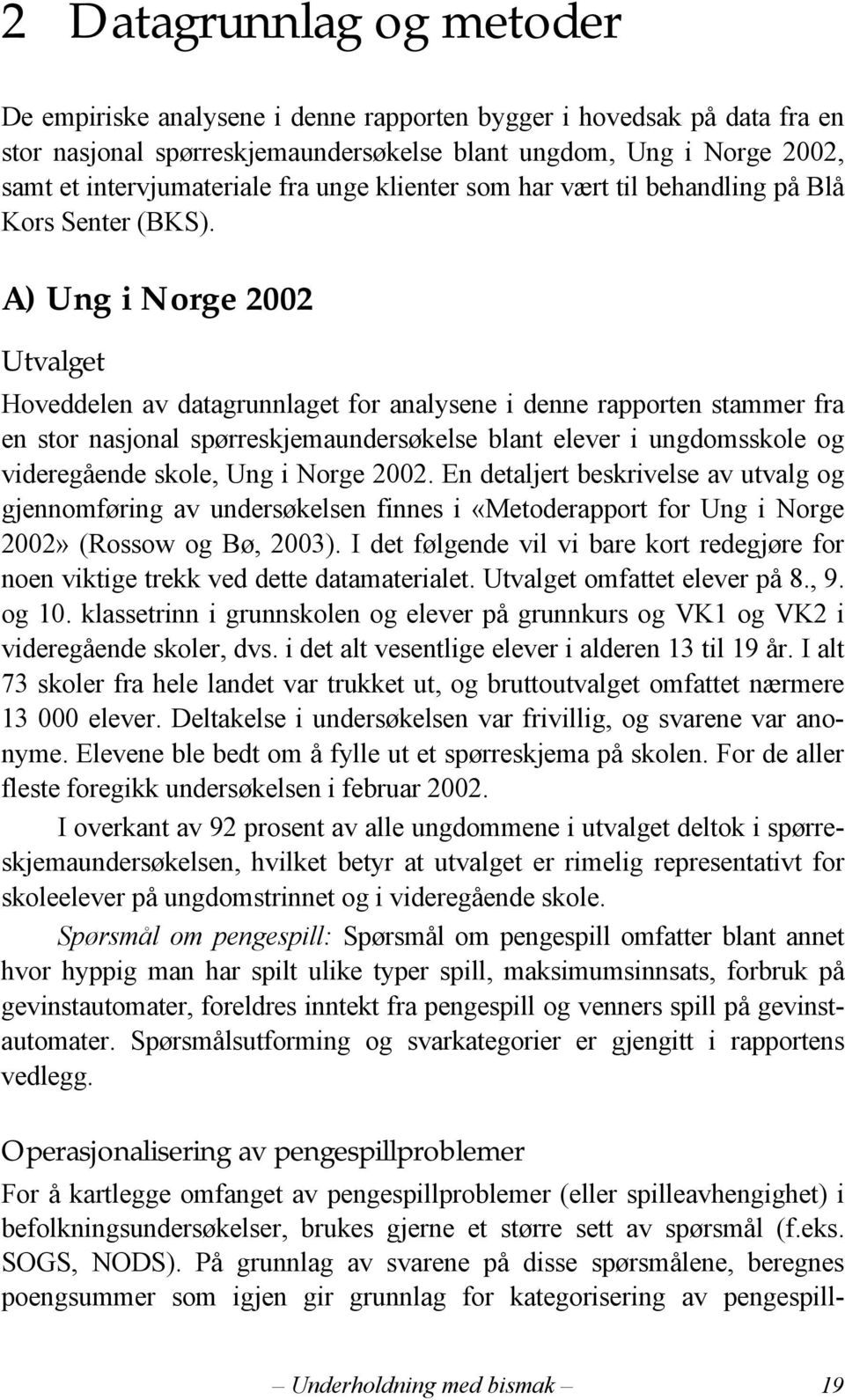 A) Ung i Norge 2002 Utvalget Hoveddelen av datagrunnlaget for analysene i denne rapporten stammer fra en stor nasjonal spørreskjemaundersøkelse blant elever i ungdomsskole og videregående skole, Ung