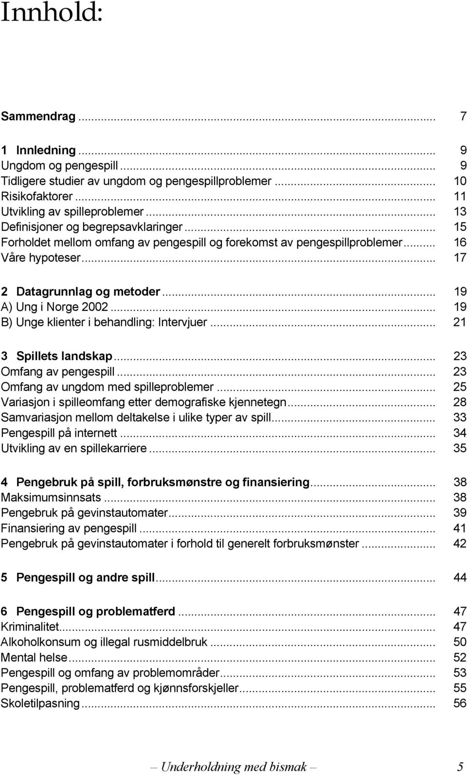 .. 19 B) Unge klienter i behandling: Intervjuer... 21 3 Spillets landskap... 23 Omfang av pengespill... 23 Omfang av ungdom med spilleproblemer.