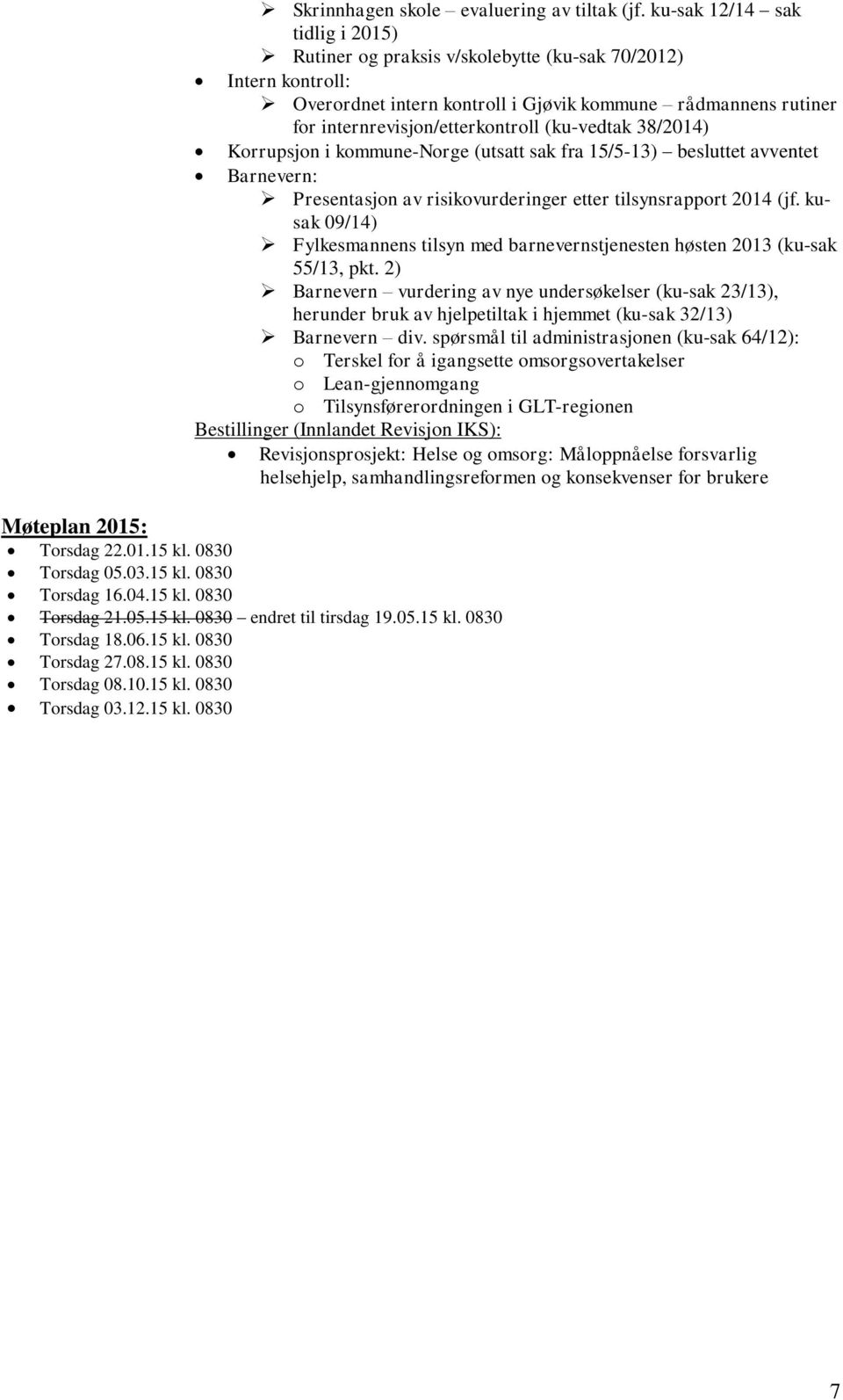 (ku-vedtak 38/2014) Korrupsjon i kommune-norge (utsatt sak fra 15/5-13) besluttet avventet Barnevern: Presentasjon av risikovurderinger etter tilsynsrapport 2014 (jf.