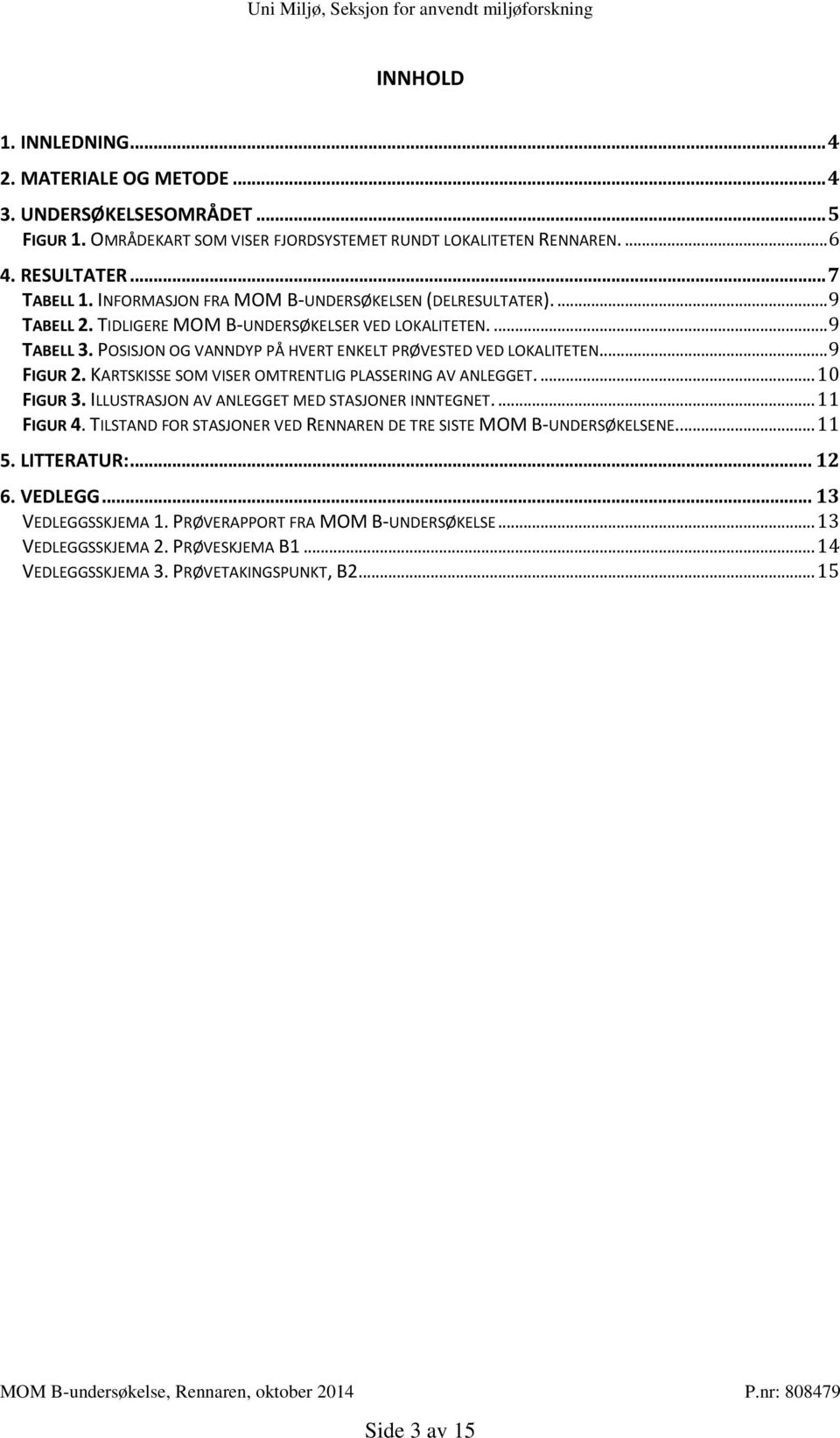 ... 9 FIGUR 2. KARTSKISSE SOM VISER OMTRENTLIG PLASSERING AV ANLEGGET.... 10 FIGUR 3. ILLUSTRASJON AV ANLEGGET MED STASJONER INNTEGNET.... 11 FIGUR 4.