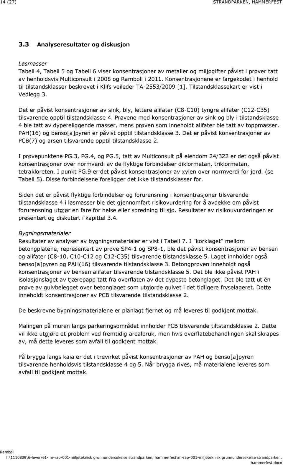 Konsentrasjonene er fargekodet i henhold til tilstandsklasser beskrevet i Klifs veileder TA-2553/2009 [1]. Tilstandsklassekart er vist i Vedlegg 3.