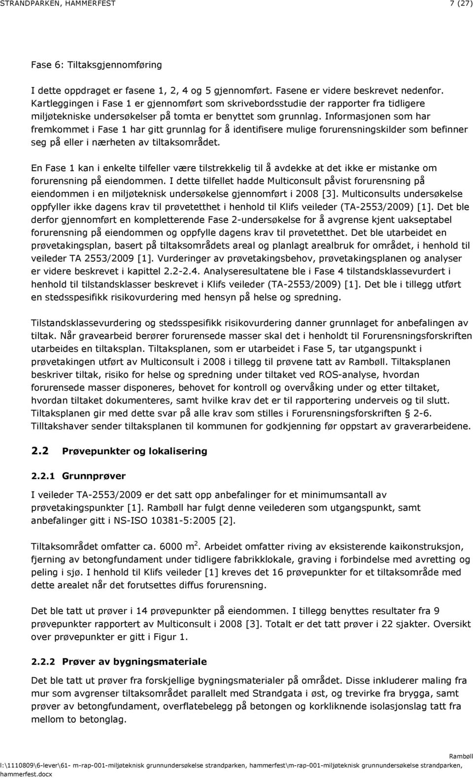 Informasjonen som har fremkommet i Fase 1 har gitt grunnlag for å identifisere mulige forurensningskilder som befinner seg på eller i nærheten av tiltaksområdet.