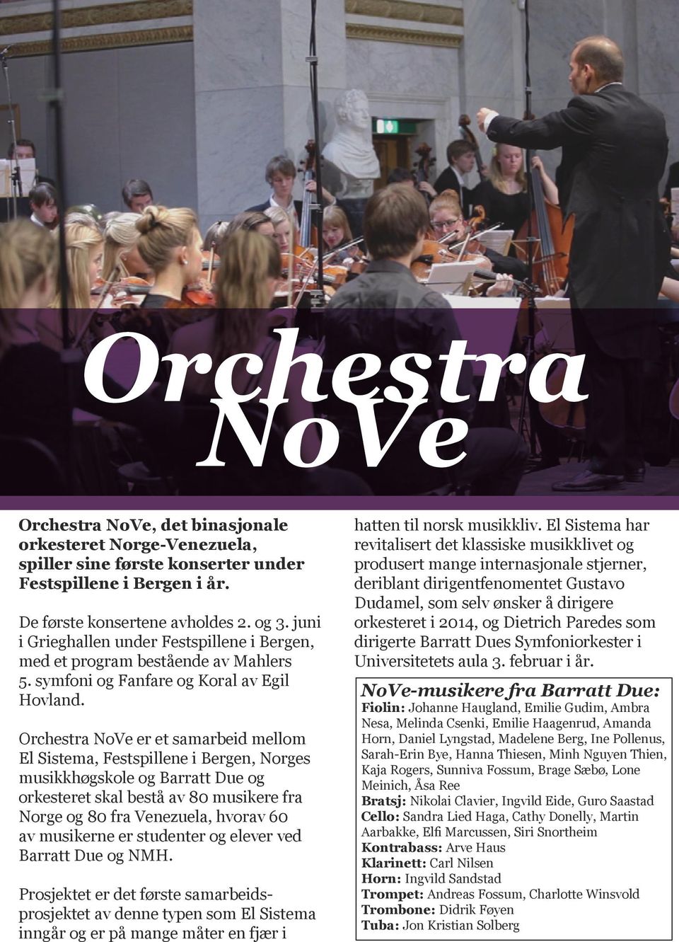Orchestra NoVe er et samarbeid mellom El Sistema, Festspillene i Bergen, Norges musikkhøgskole og og orkesteret skal bestå av 80 musikere fra Norge og 80 fra Venezuela, hvorav 60 av musikerne er