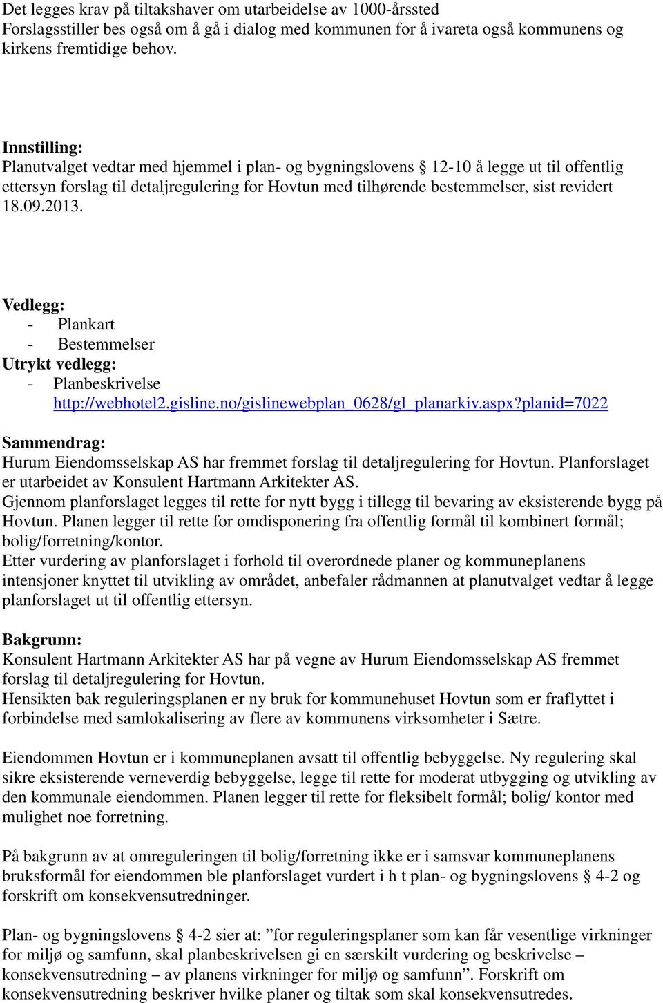 2013. Vedlegg: - Plankart - Bestemmelser Utrykt vedlegg: - Planbeskrivelse http://webhotel2.gisline.no/gislinewebplan_0628/gl_planarkiv.aspx?