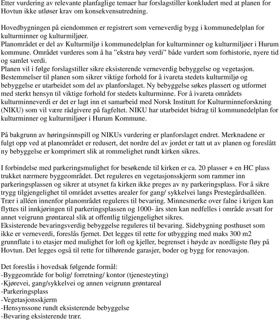 Planområdet er del av Kulturmiljø i kommunedelplan for kulturminner og kulturmiljøer i Hurum kommune.