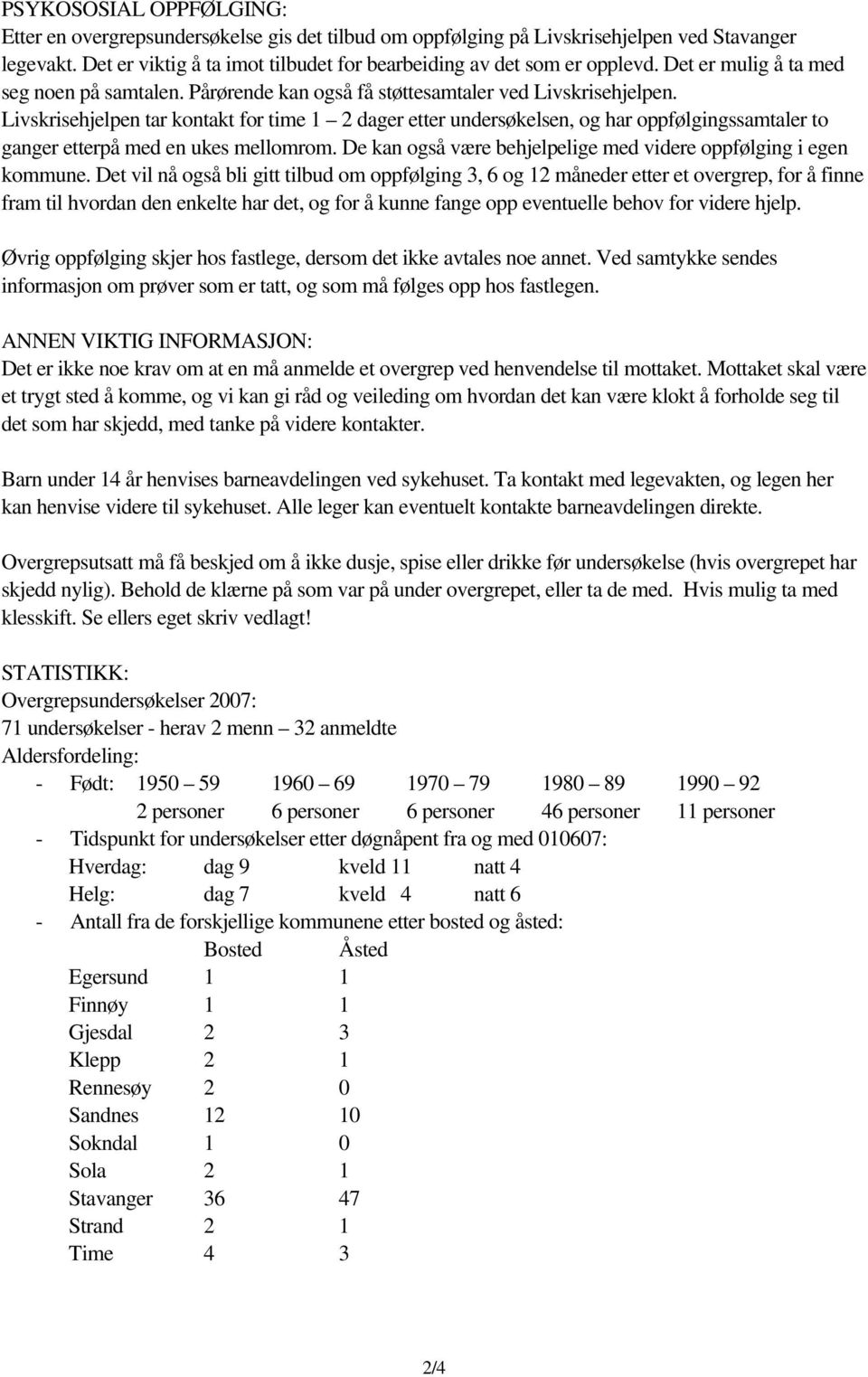 Livskrisehjelpen tar kontakt for time 1 2 dager etter undersøkelsen, og har oppfølgingssamtaler to ganger etterpå med en ukes mellomrom.