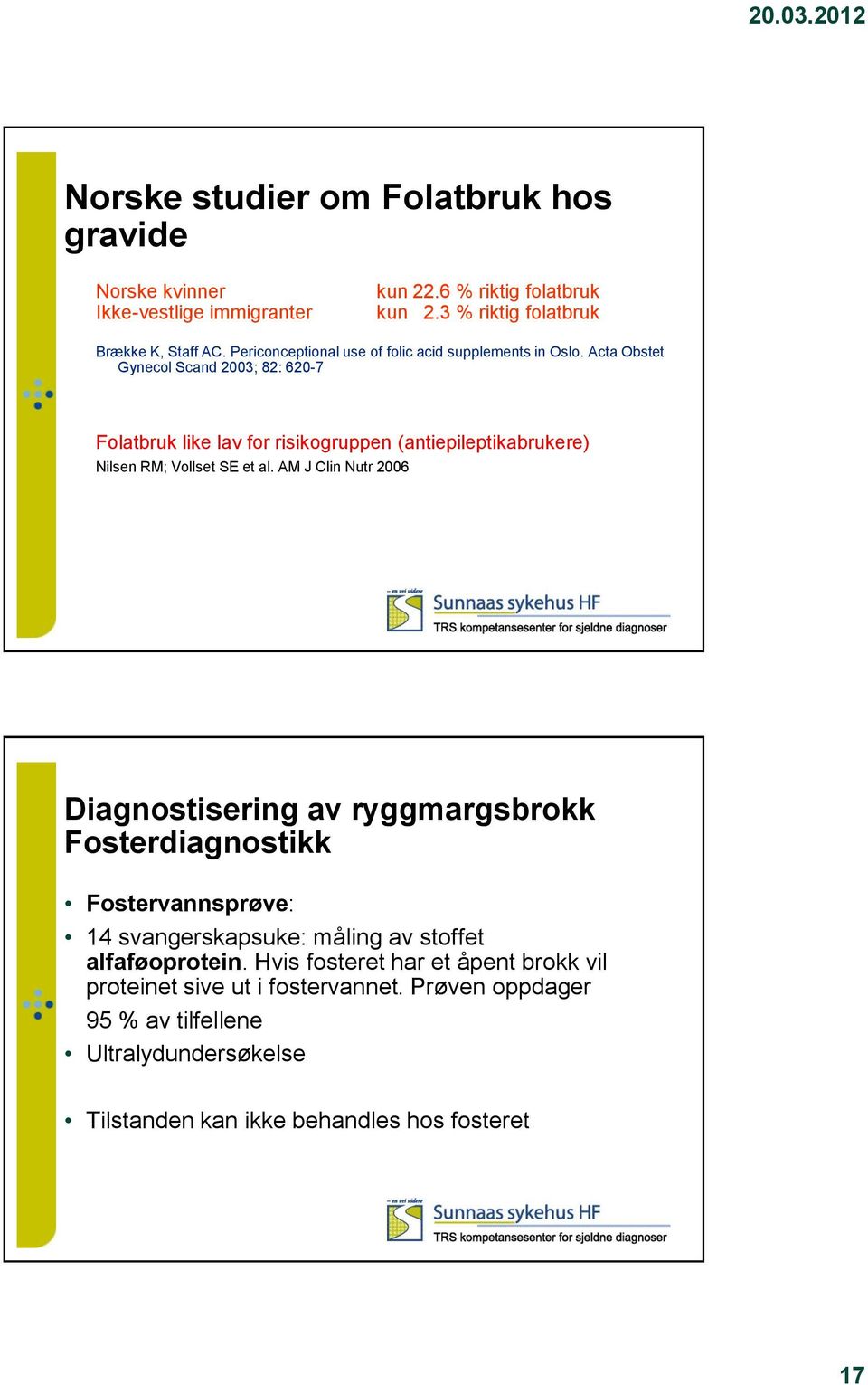 Acta Obstet Gynecol Scand 2003; 82: 620-7 Folatbruk like lav for risikogruppen (antiepileptikabrukere) Nilsen RM; Vollset SE et al.