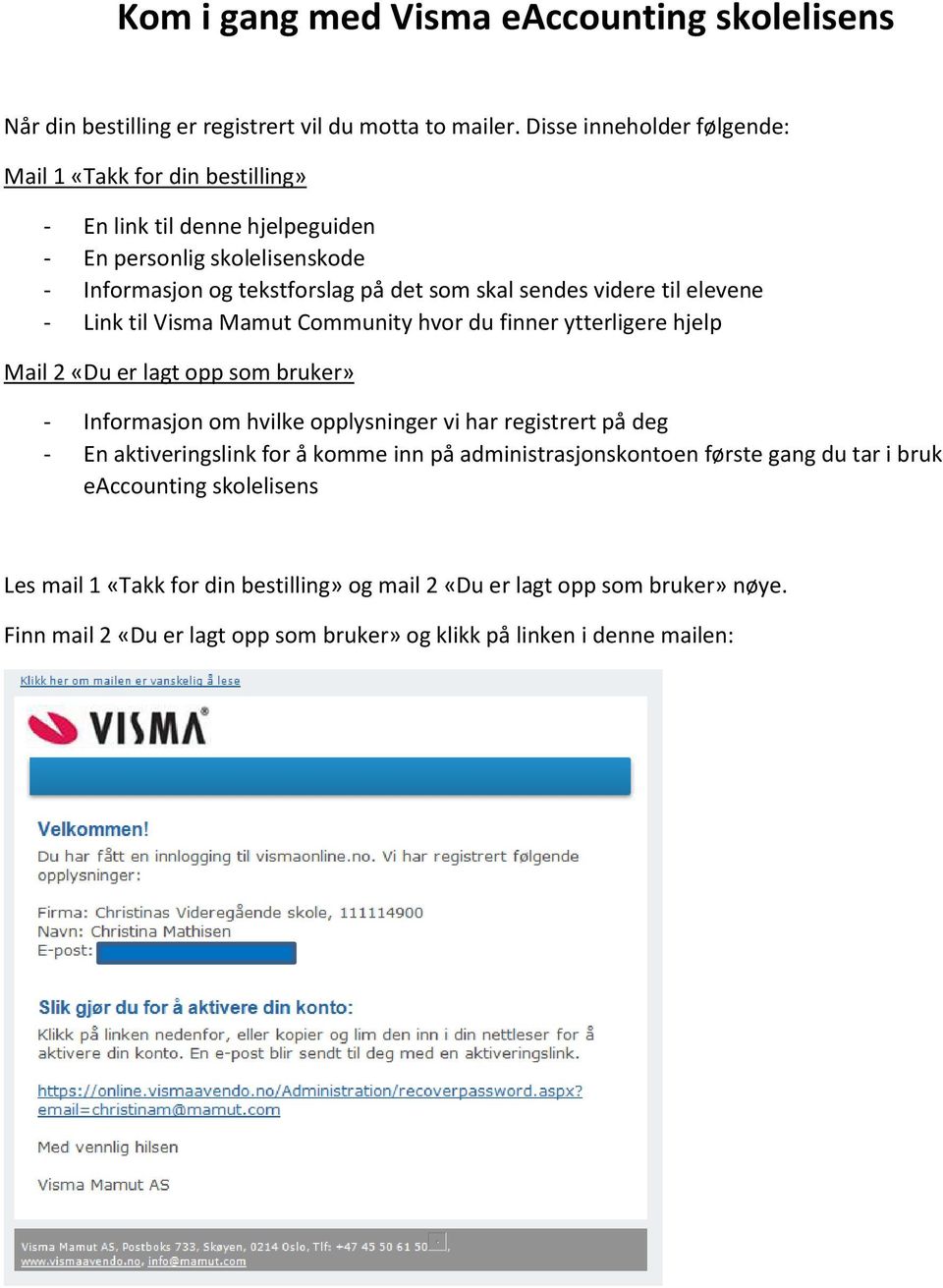 videre til elevene - Link til Visma Mamut Community hvor du finner ytterligere hjelp Mail 2 «Du er lagt opp som bruker» - Informasjon om hvilke opplysninger vi har registrert på deg