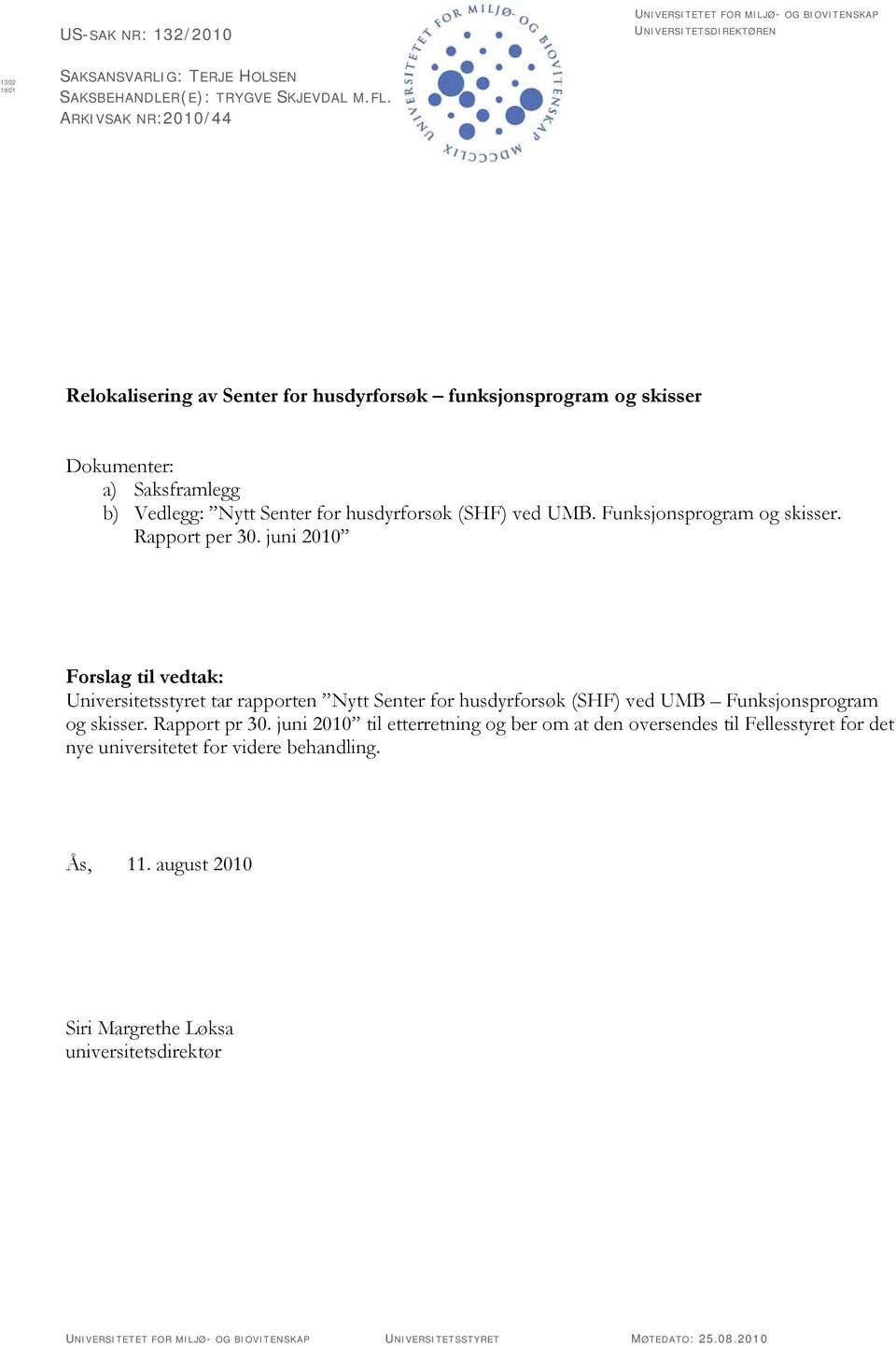 Funksjonsprogram og skisser. Rapport per 30. juni 2010 Forslag til vedtak: Universitetsstyret tar rapporten Nytt Senter for husdyrforsøk (SHF) ved UMB Funksjonsprogram og skisser. Rapport pr 30.