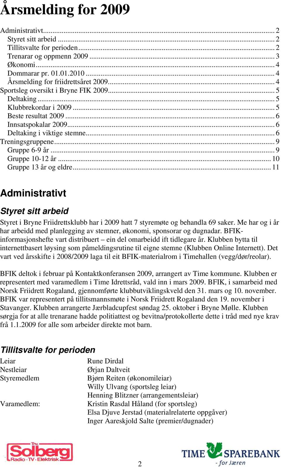 .. 9 Gruppe 6-9 år... 9 Gruppe 10-12 år... 10 Gruppe 13 år og eldre... 11 Administrativt Styret sitt arbeid Styret i Bryne Friidrettsklubb har i 2009 hatt 7 styremøte og behandla 69 saker.