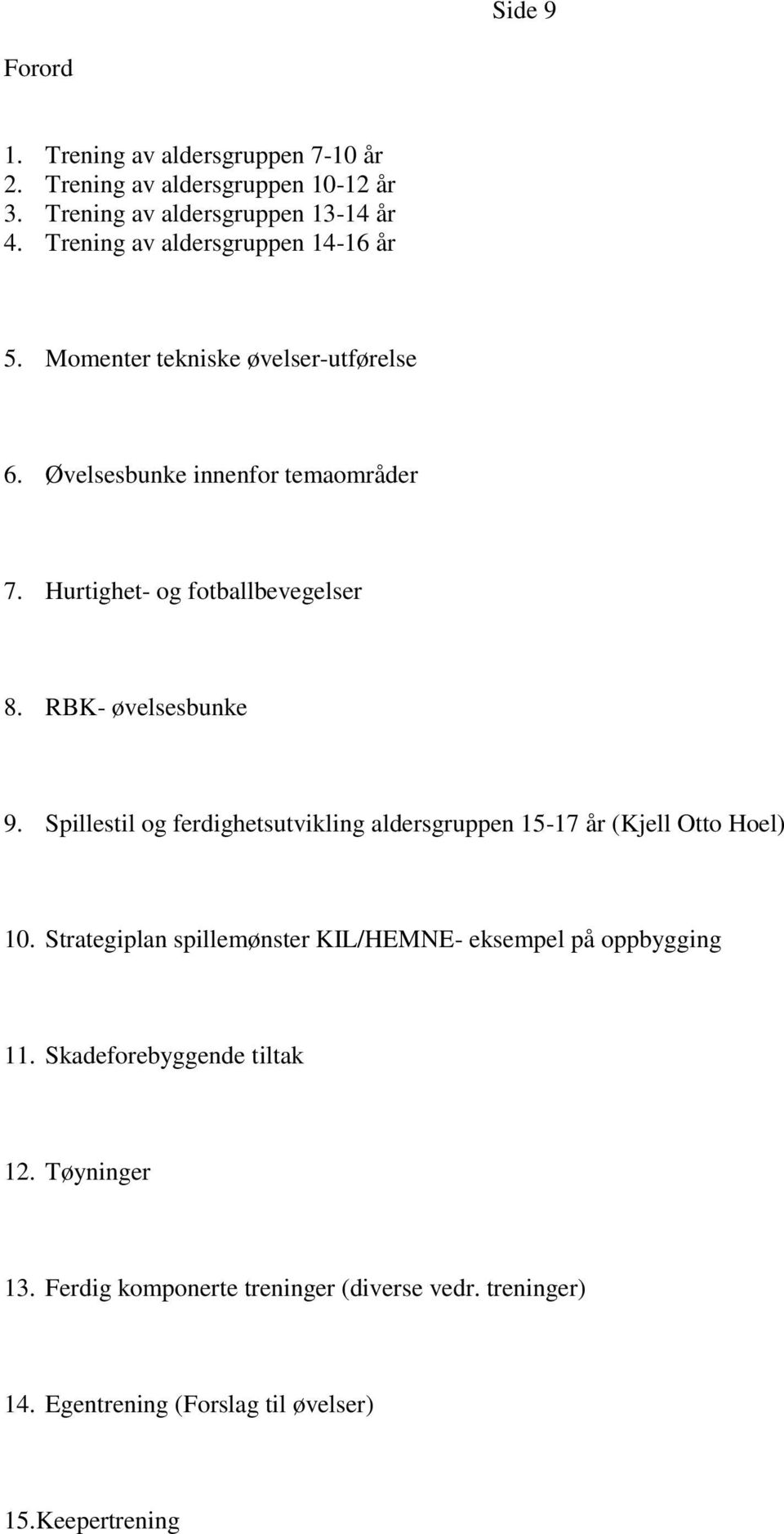 RBK- øvelsesbunke 9. Spillestil og ferdighetsutvikling aldersgruppen 15-17 år (Kjell Otto Hoel) 10.