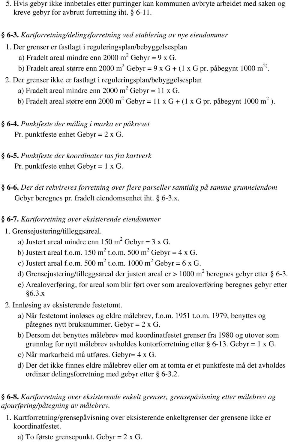 b) Fradelt areal større enn 2000 m 2 Gebyr = 9 x G + (1 x G pr. påbegynt 1000 m 2). 2. Der grenser ikke er fastlagt i reguleringsplan/bebyggelsesplan a) Fradelt areal mindre enn 2000 m 2 Gebyr = 11 x G.