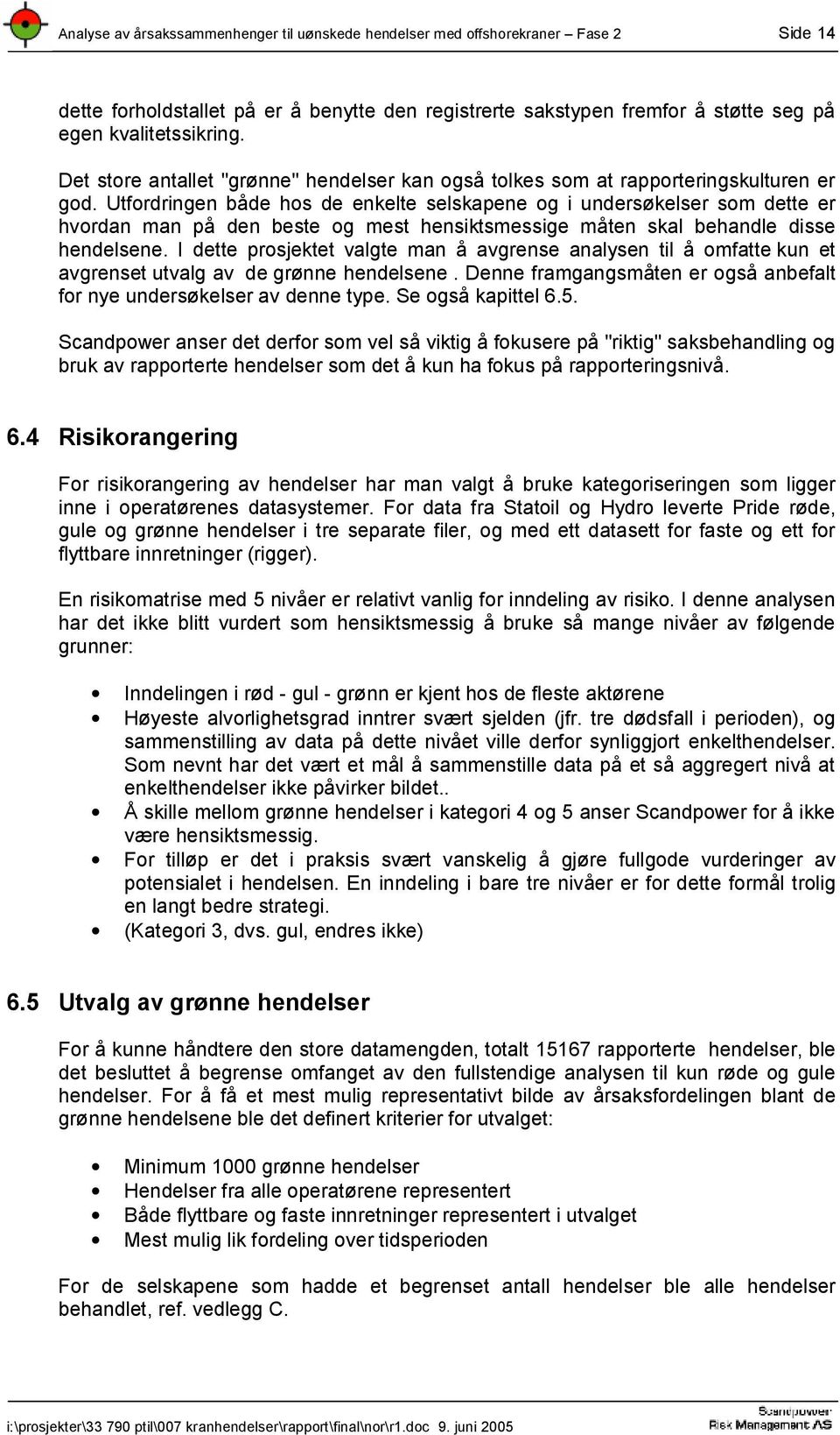 Utfordringen både hos de enkelte selskapene og i undersøkelser som dette er hvordan man på den beste og mest hensiktsmessige måten skal behandle disse hendelsene.