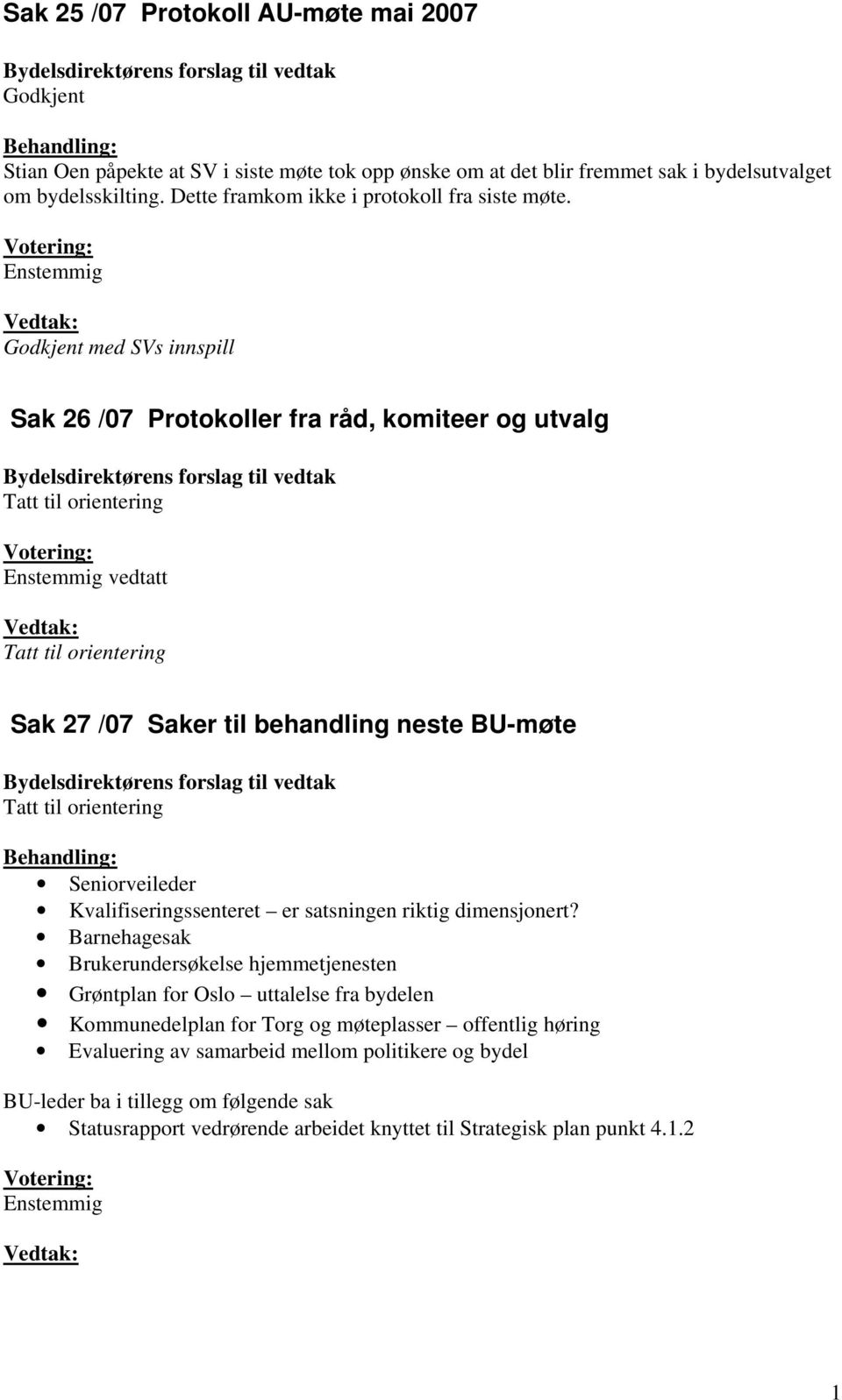 Enstemmig Godkjent med SVs innspill Sak 26 /07 Protokoller fra råd, komiteer og utvalg Tatt til orientering Tatt til orientering Sak 27 /07 Saker til behandling neste BU-møte Tatt til orientering