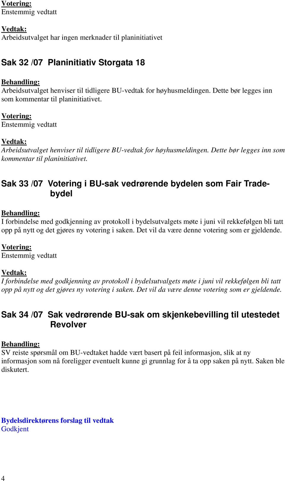 Sak 33 /07 Votering i BU-sak vedrørende bydelen som Fair Tradebydel I forbindelse med godkjenning av protokoll i bydelsutvalgets møte i juni vil rekkefølgen bli tatt opp på nytt og det gjøres ny