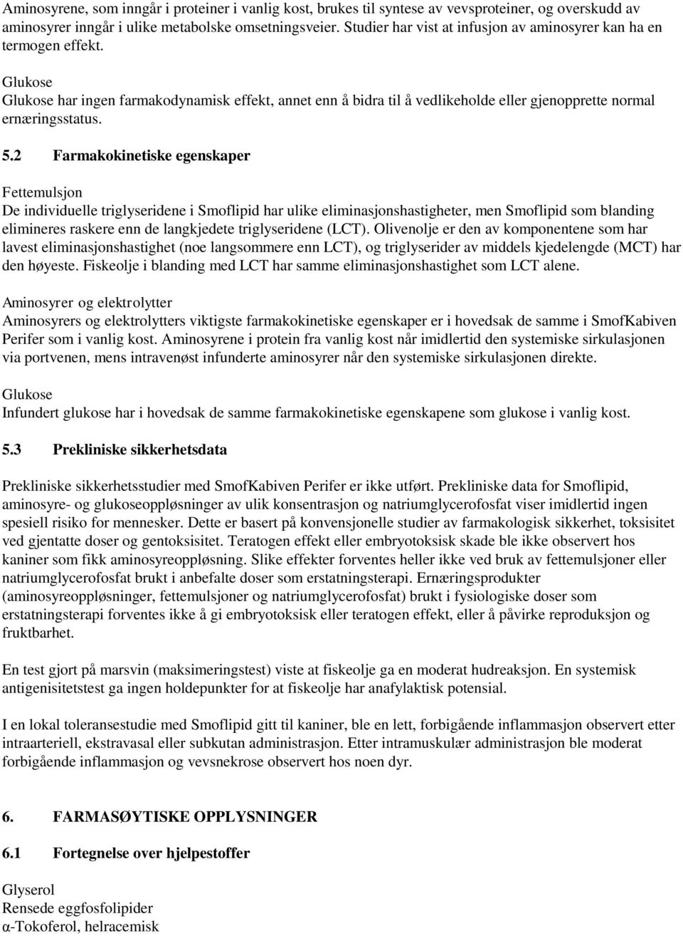 5.2 Farmakokinetiske egenskaper Fettemulsjon De individuelle triglyseridene i Smoflipid har ulike eliminasjonshastigheter, men Smoflipid som blanding elimineres raskere enn de langkjedete