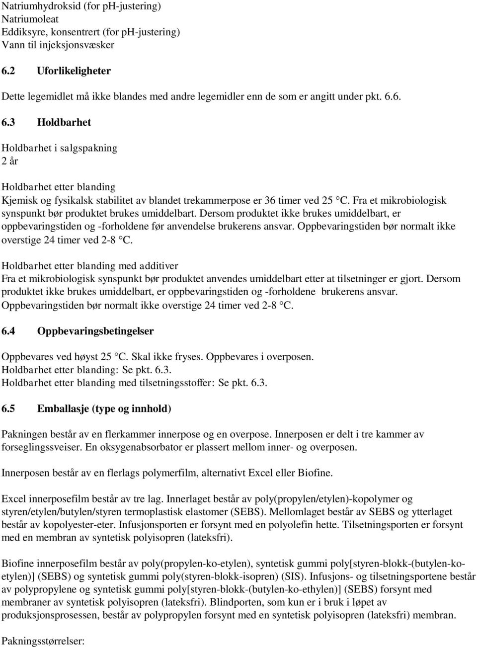 6. 6.3 Holdbarhet Holdbarhet i salgspakning 2 år Holdbarhet etter blanding Kjemisk og fysikalsk stabilitet av blandet trekammerpose er 36 timer ved 25 C.