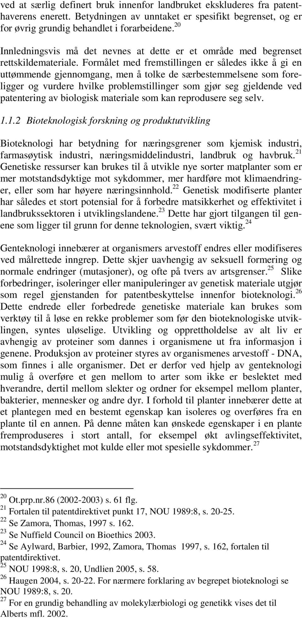 Formålet med fremstillingen er således ikke å gi en uttømmende gjennomgang, men å tolke de særbestemmelsene som foreligger og vurdere hvilke problemstillinger som gjør seg gjeldende ved patentering