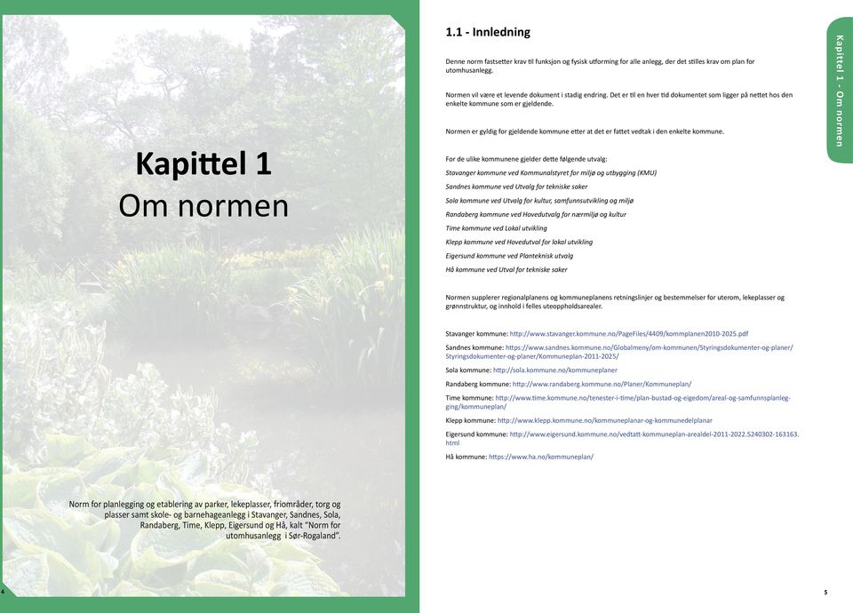 Normen er gyldig for gjeldende kommune etter at det er fattet vedtak i den enkelte kommune.