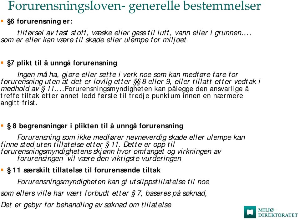 8 eller 9, eller tillatt etter vedtak i medhold av 11 Forurensningsmyndigheten kan pålegge den ansvarlige å treffe tiltak etter annet ledd første til tredje punktum innen en nærmere angitt frist.