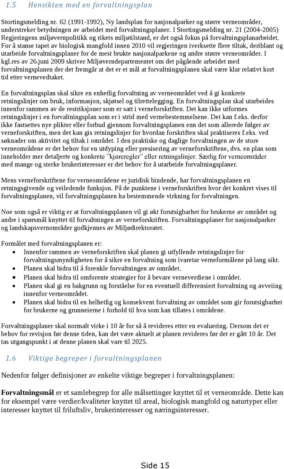 For å stanse tapet av biologisk mangfold innen 2010 vil regjeringen iverksette flere tiltak, deriblant og utarbeide forvaltningsplaner for de mest brukte nasjonalparkene og andre større verneområder.