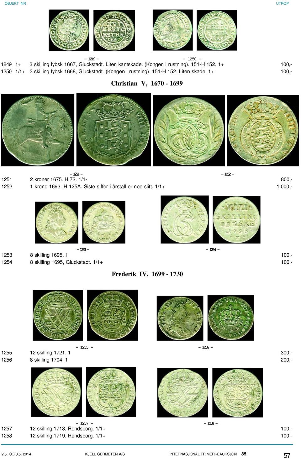 000,- - 1253 - - 1254-1253 8 skilling 1695. 1 100,- 1254 8 skilling 1695, Gluckstadt. 1/1+ 100,- Frederik IV, 1699-1730 - 1255 - - 1256-1255 12 skilling 1721.