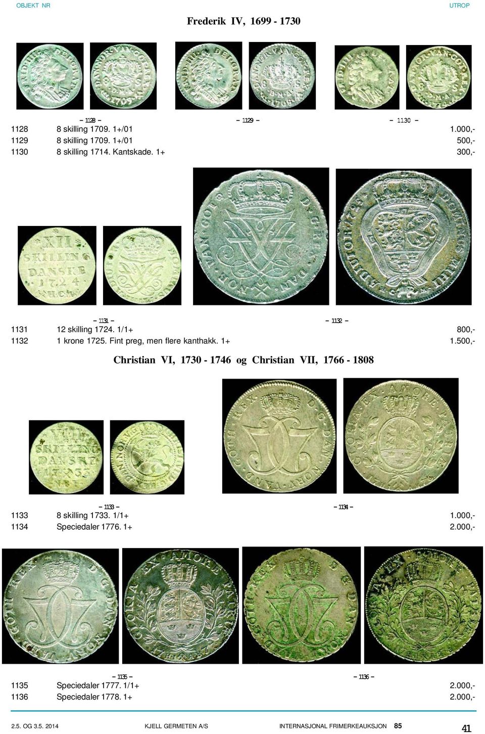 500,- Christian VI, 1730-1746 og Christian VII, 1766-1808 - 1133 - - 1134-1133 8 skilling 1733. 1/1+ 1.000,- 1134 Speciedaler 1776. 1+ 2.