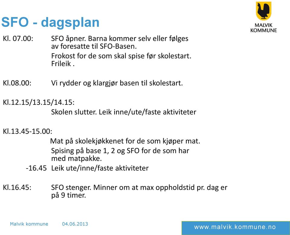 15: Skolen slutter. Leik inne/ute/faste aktiviteter Kl.13.45-15.00: Mat på skolekjøkkenet for de som kjøper mat.