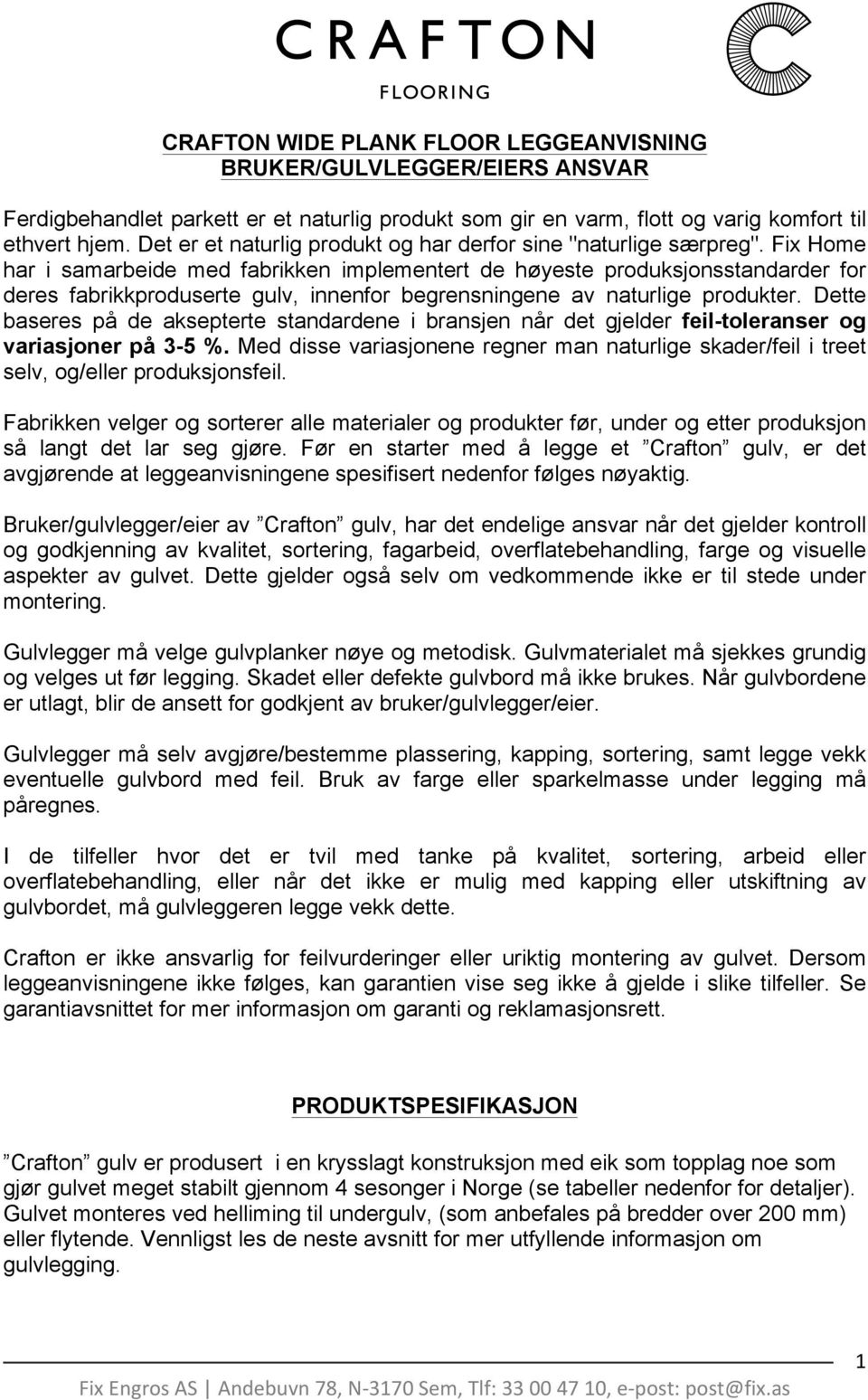 Fix Home har i samarbeide med fabrikken implementert de høyeste produksjonsstandarder for deres fabrikkproduserte gulv, innenfor begrensningene av naturlige produkter.