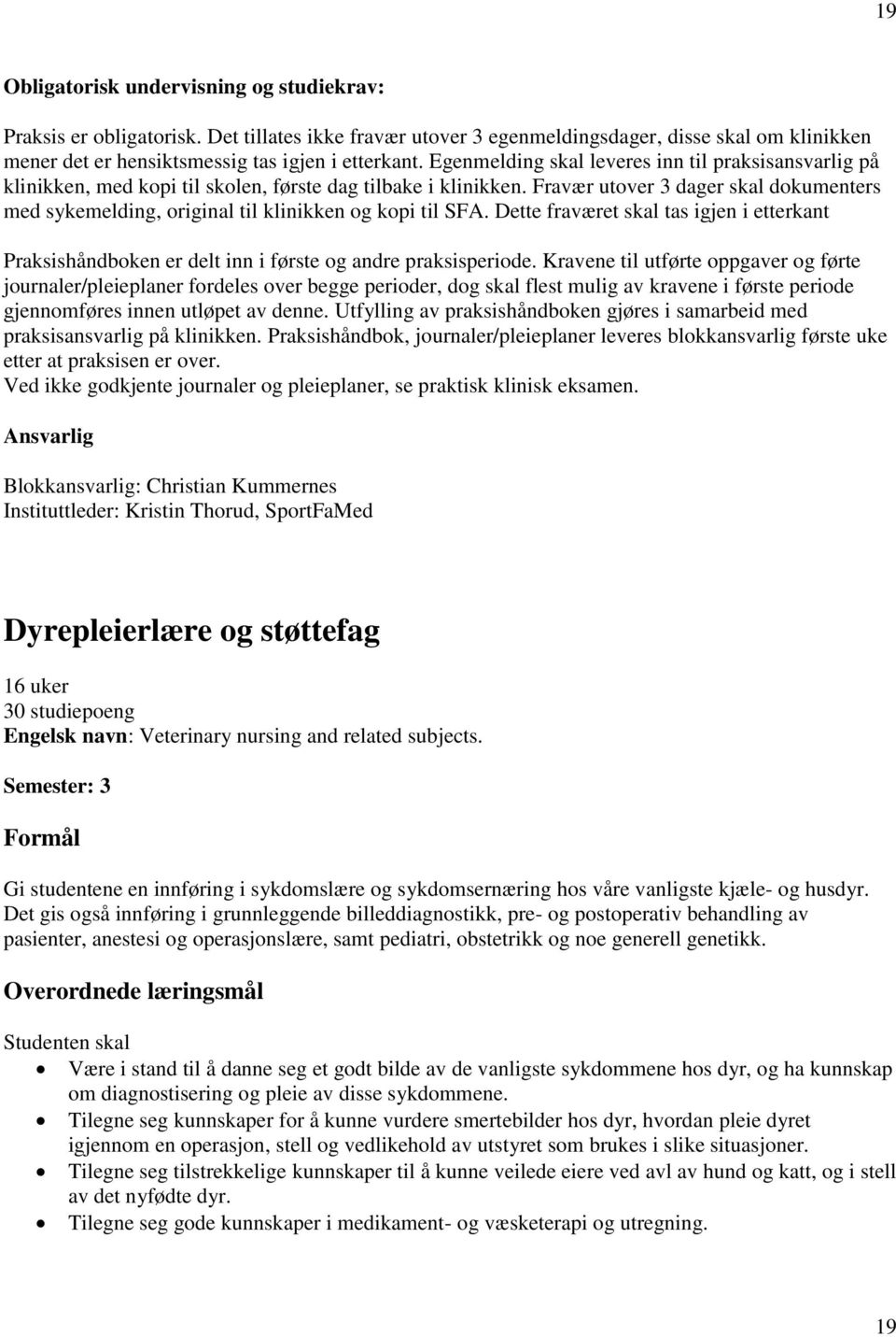 Fravær utover 3 dager skal dokumenters med sykemelding, original til klinikken og kopi til SFA. Dette fraværet skal tas igjen i etterkant Praksishåndboken er delt inn i første og andre praksisperiode.