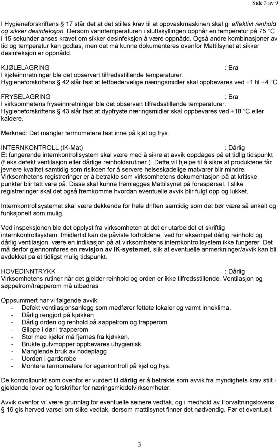 Også andre kombinasjoner av tid og temperatur kan godtas, men det må kunne dokumenteres ovenfor Mattilsynet at sikker desinfeksjon er oppnådd.