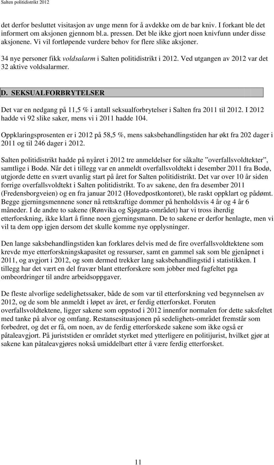 SEKSUALFORBRYTELSER Det var en nedgang på 11,5 % i antall seksualforbrytelser i Salten fra 2011 til 2012. I 2012 hadde vi 92 slike saker, mens vi i 2011 hadde 104.