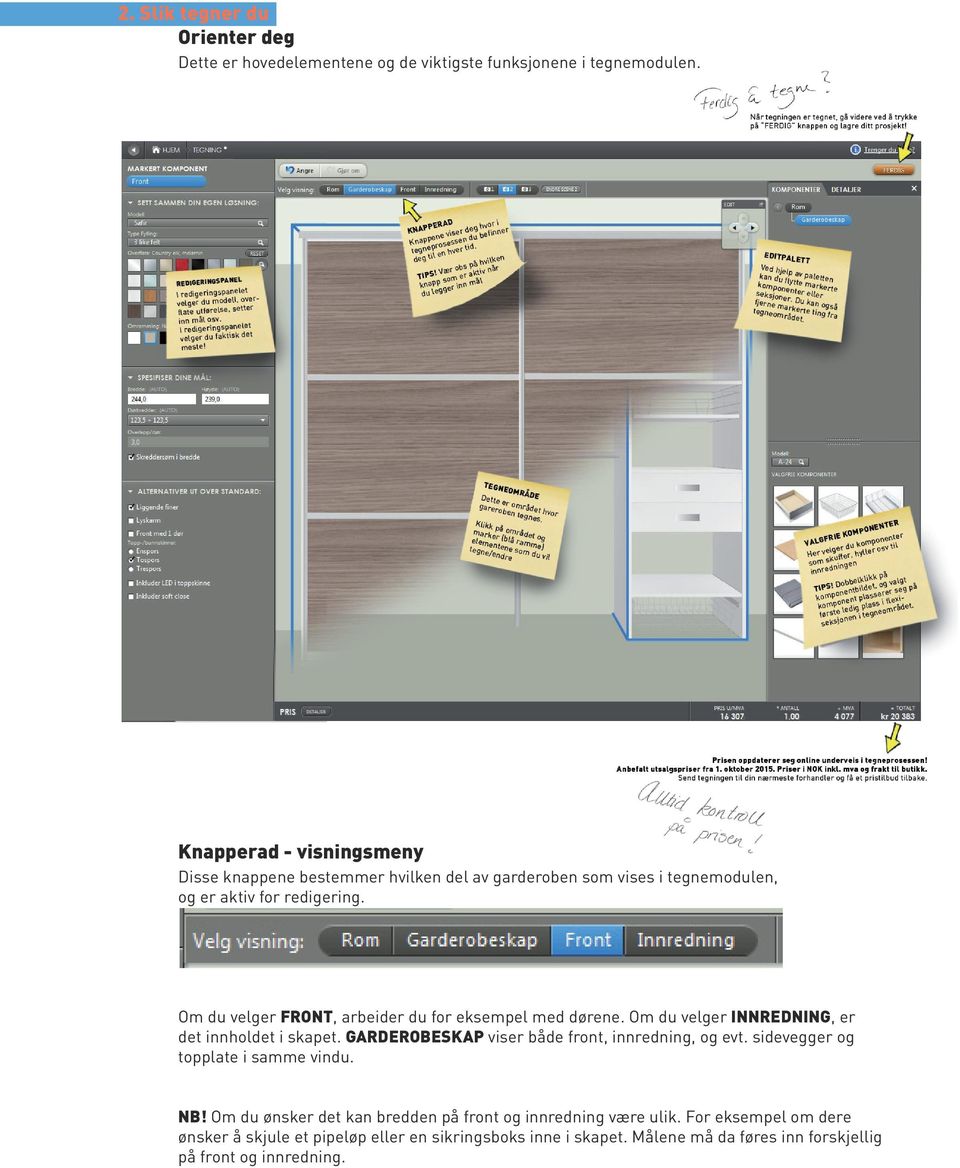 Om du velger FRONT, arbeider du for eksempel med dørene. Om du velger INNREDNING, er det innholdet i skapet. GARDEROBESKAP viser både front, innredning, og evt.