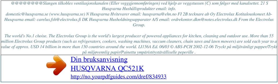 no FI 2B tecknare ab Oy Electrolux Kotitalouskoneet Ab- Husqvarna email: carelux.fsh@electrolux.fi DK Husqvarna Husholdningsapparater A/S email: ordrekontor.dkm@notes.electrolux.dk From the Electrolux Group.