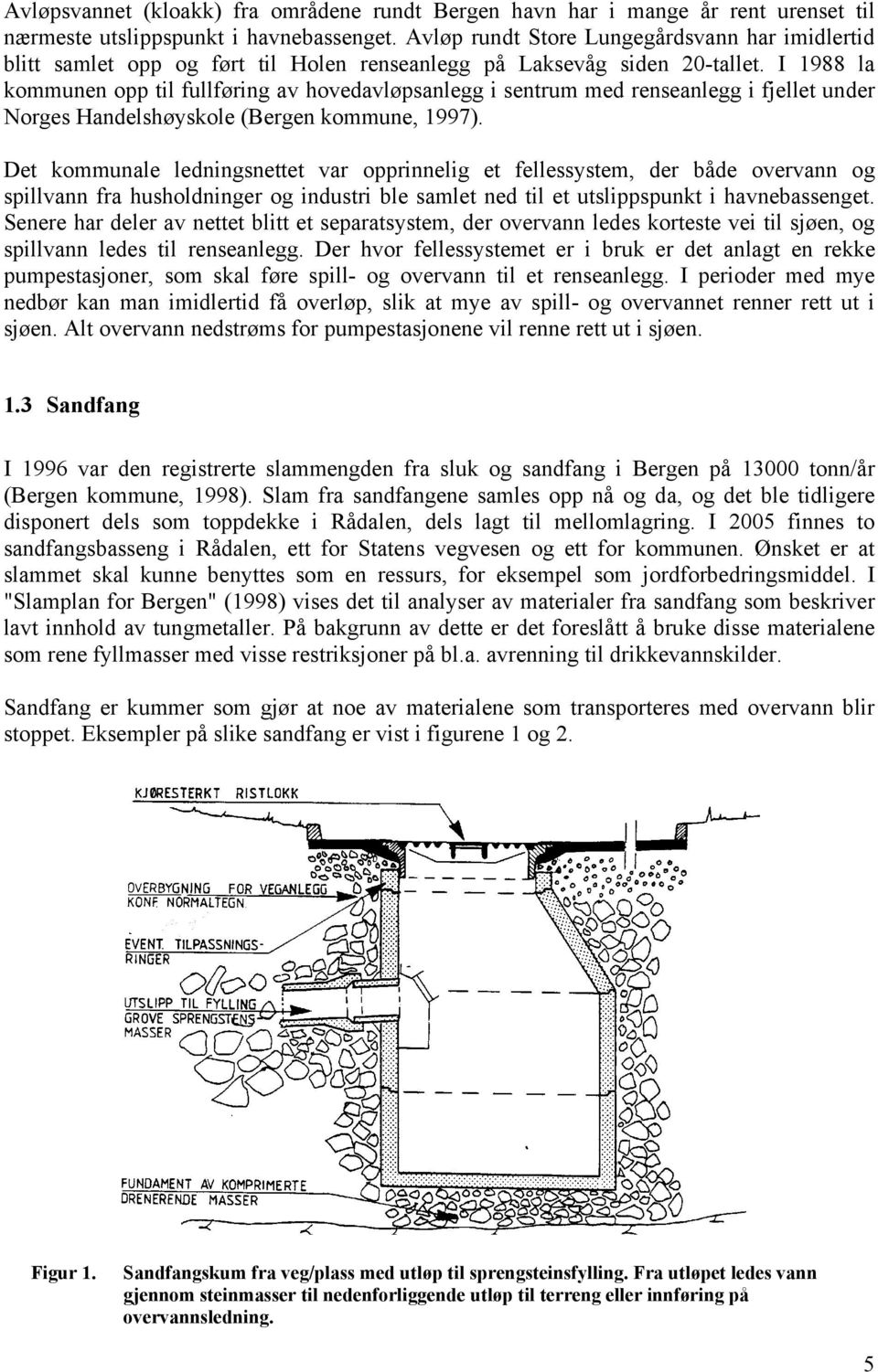 I 1988 la kommunen opp til fullføring av hovedavløpsanlegg i sentrum med renseanlegg i fjellet under Norges Handelshøyskole (Bergen kommune, 1997).