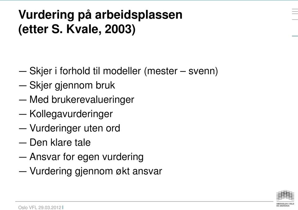 Skjer gjennom bruk Med brukerevalueringer Kollegavurderinger