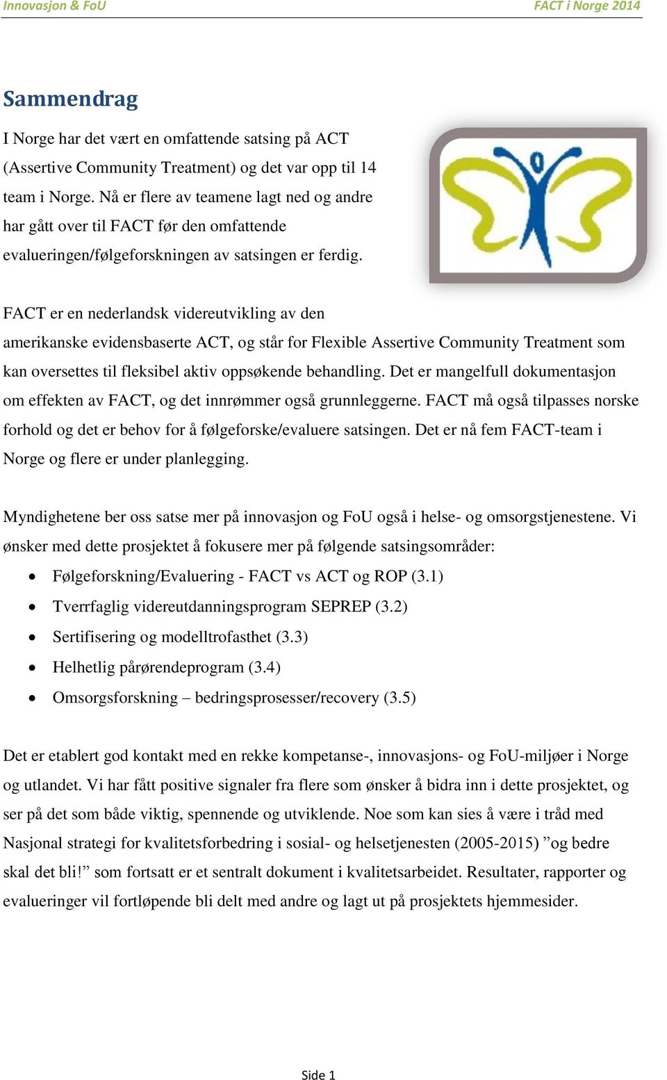FACT er en nederlandsk videreutvikling av den amerikanske evidensbaserte ACT, og står for Flexible Assertive Community Treatment som kan oversettes til fleksibel aktiv oppsøkende behandling.